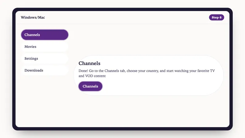 Illustration: Windows/Mac setup, step 6: Done! Go to the Channels tab, choose your country, and start watching your favorite TV and VOD content